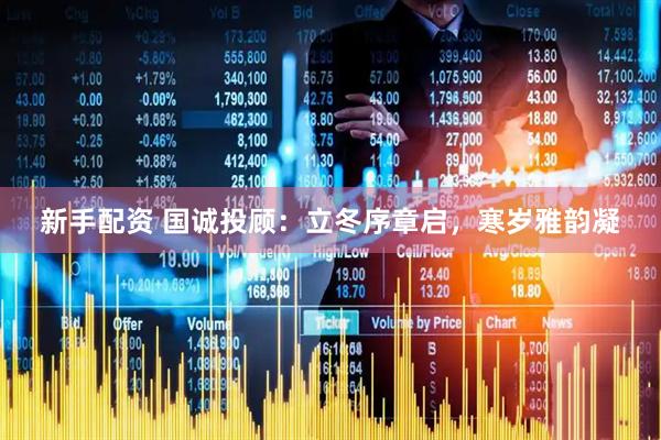 新手配资 国诚投顾：立冬序章启，寒岁雅韵凝