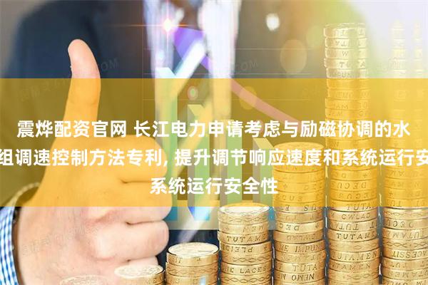 震烨配资官网 长江电力申请考虑与励磁协调的水电机组调速控制方法专利, 提升调节响应速度和系统运行安全性